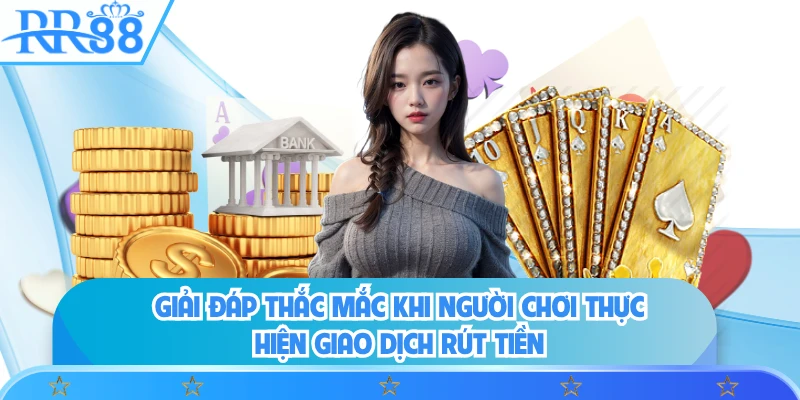 Giải đáp thắc mắc khi người chơi thực hiện giao dịch rút tiền